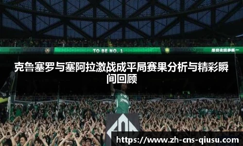 克鲁塞罗与塞阿拉激战成平局赛果分析与精彩瞬间回顾